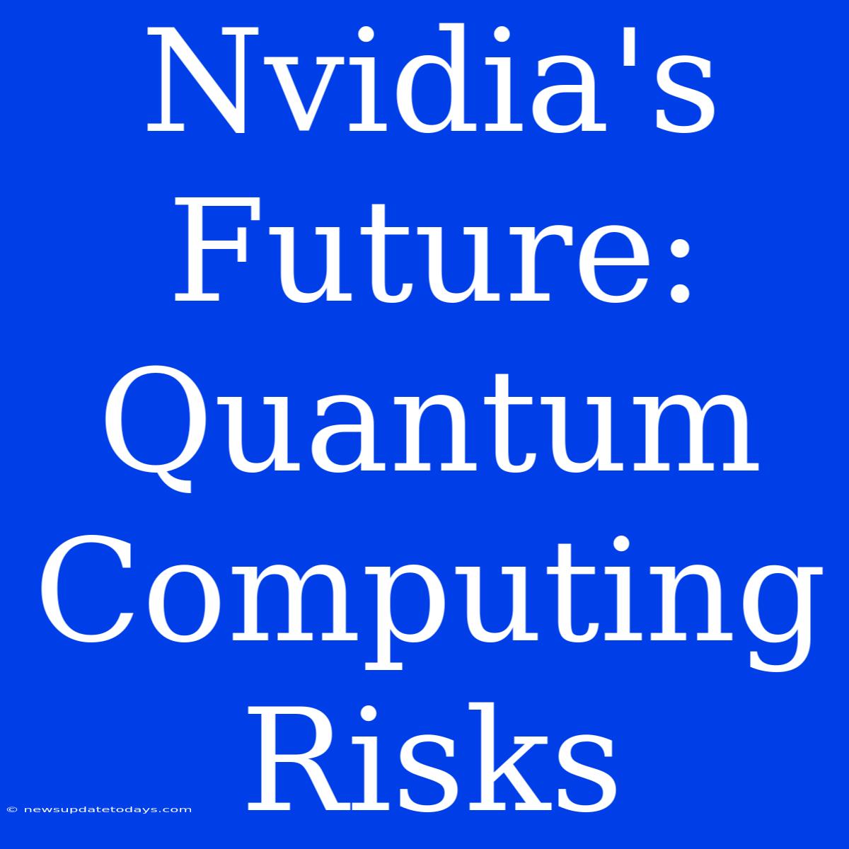 Nvidia's Future: Quantum Computing Risks