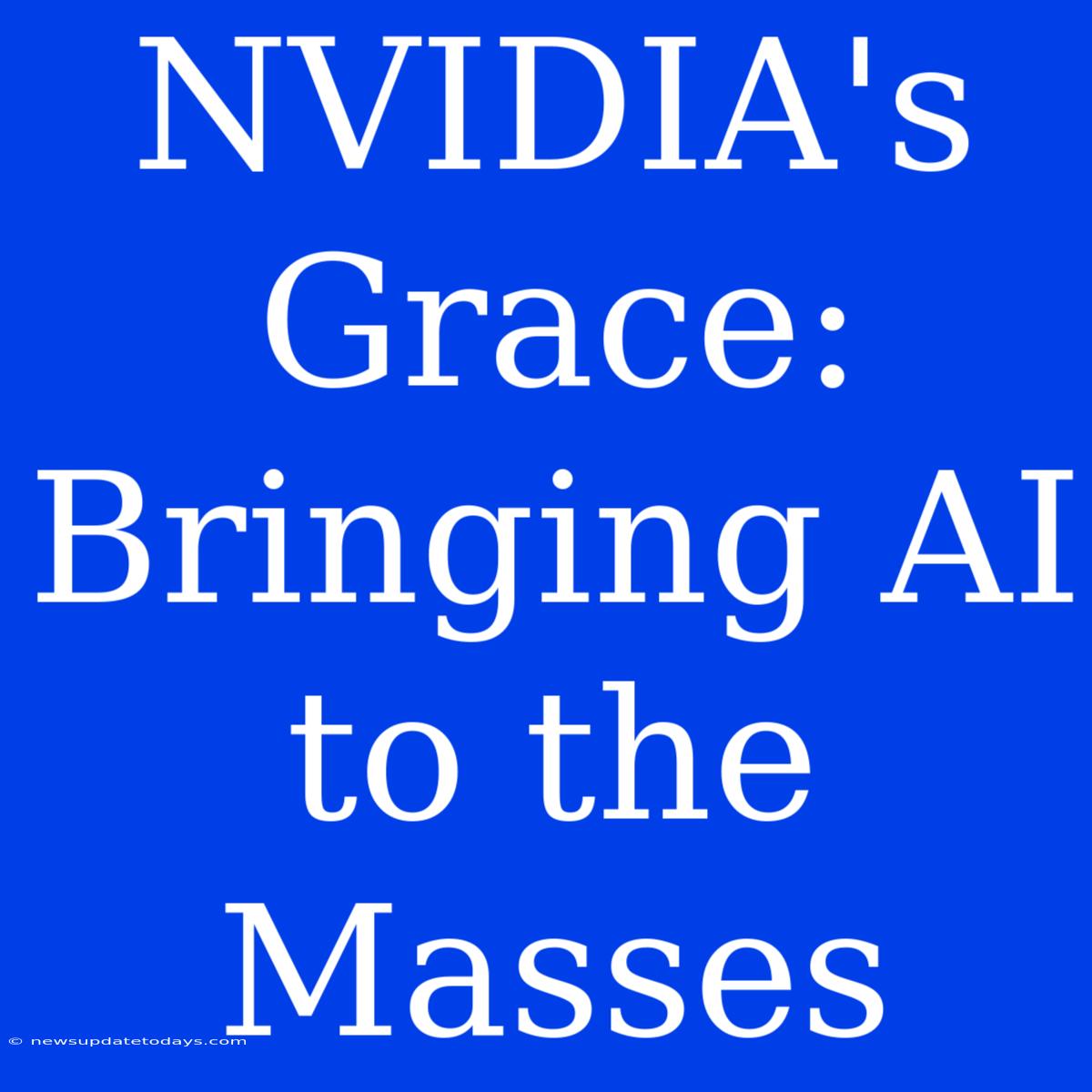 NVIDIA's Grace: Bringing AI To The Masses