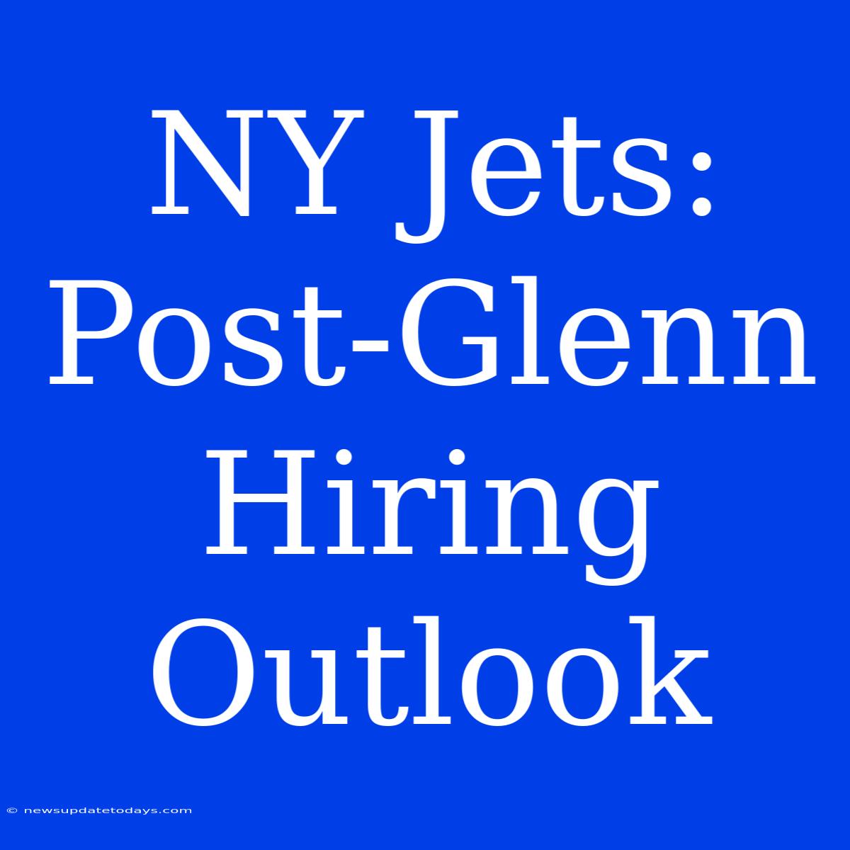 NY Jets: Post-Glenn Hiring Outlook