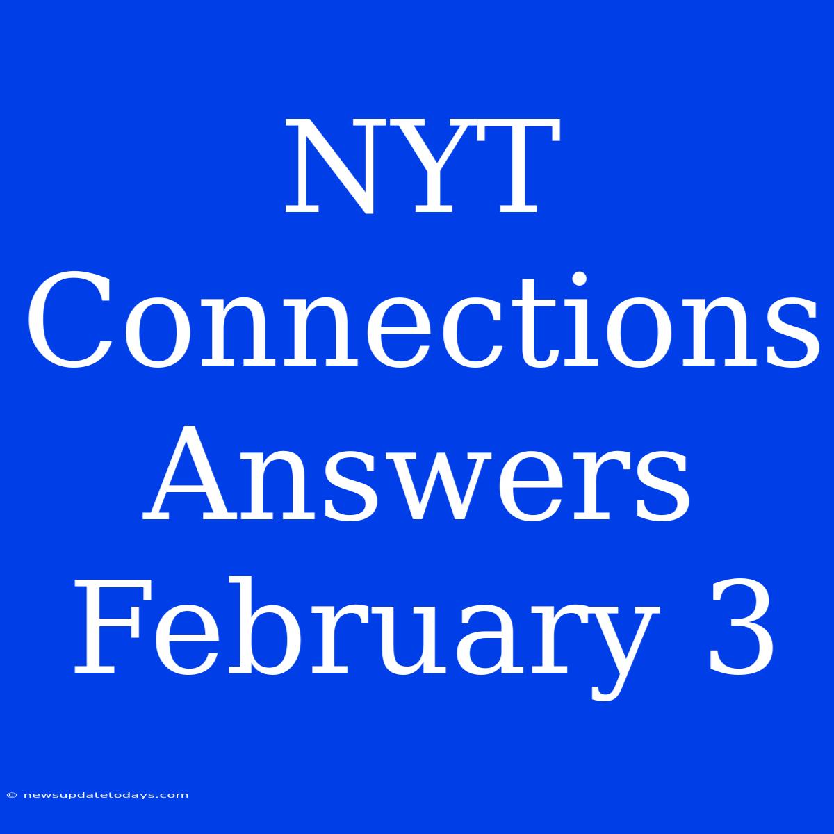 NYT Connections Answers February 3