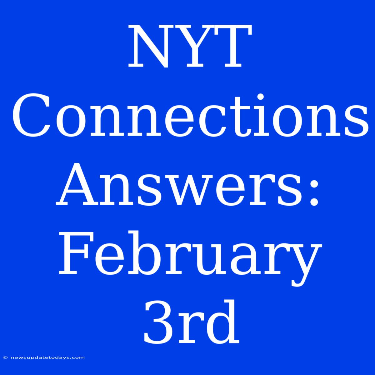 NYT Connections Answers: February 3rd