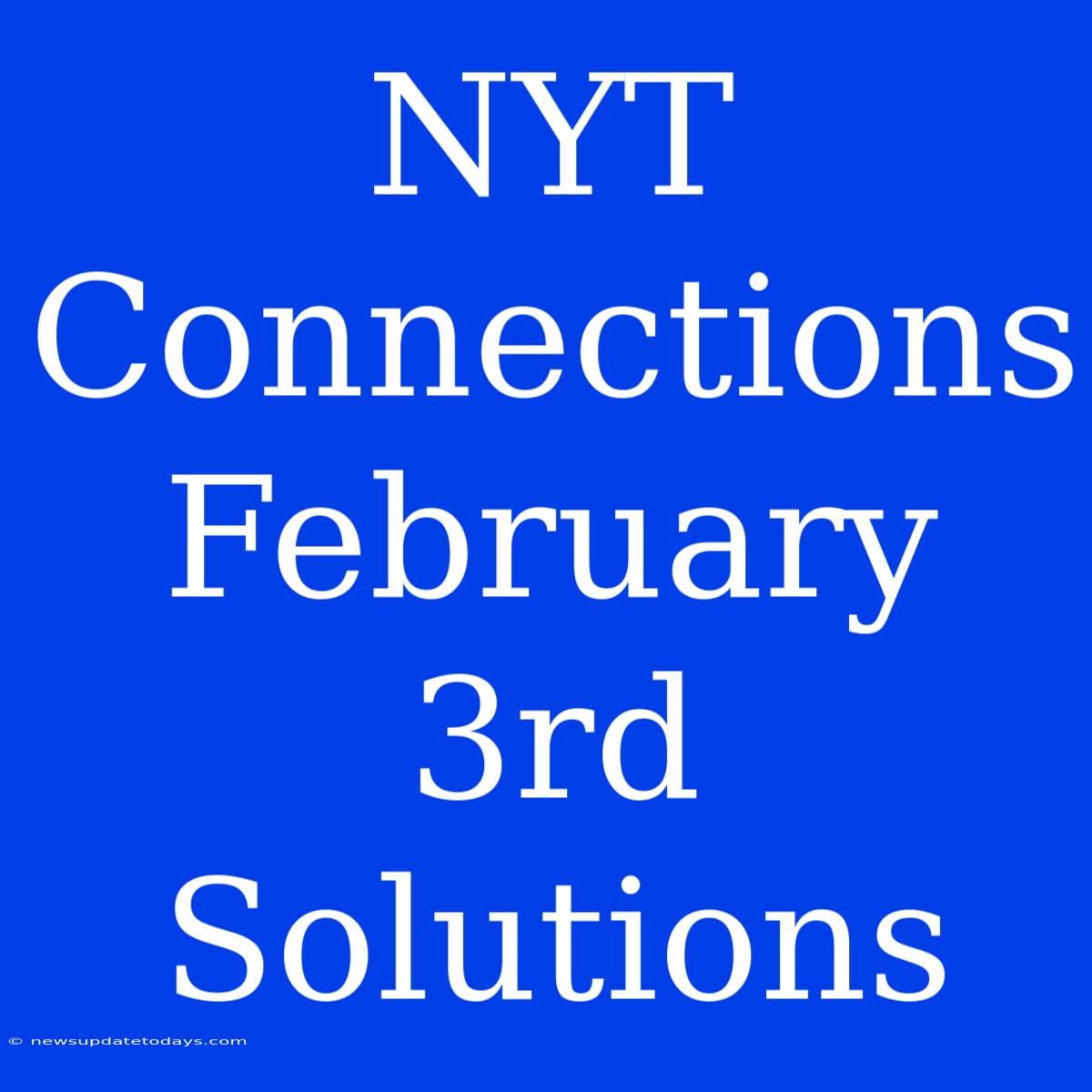 NYT Connections February 3rd Solutions