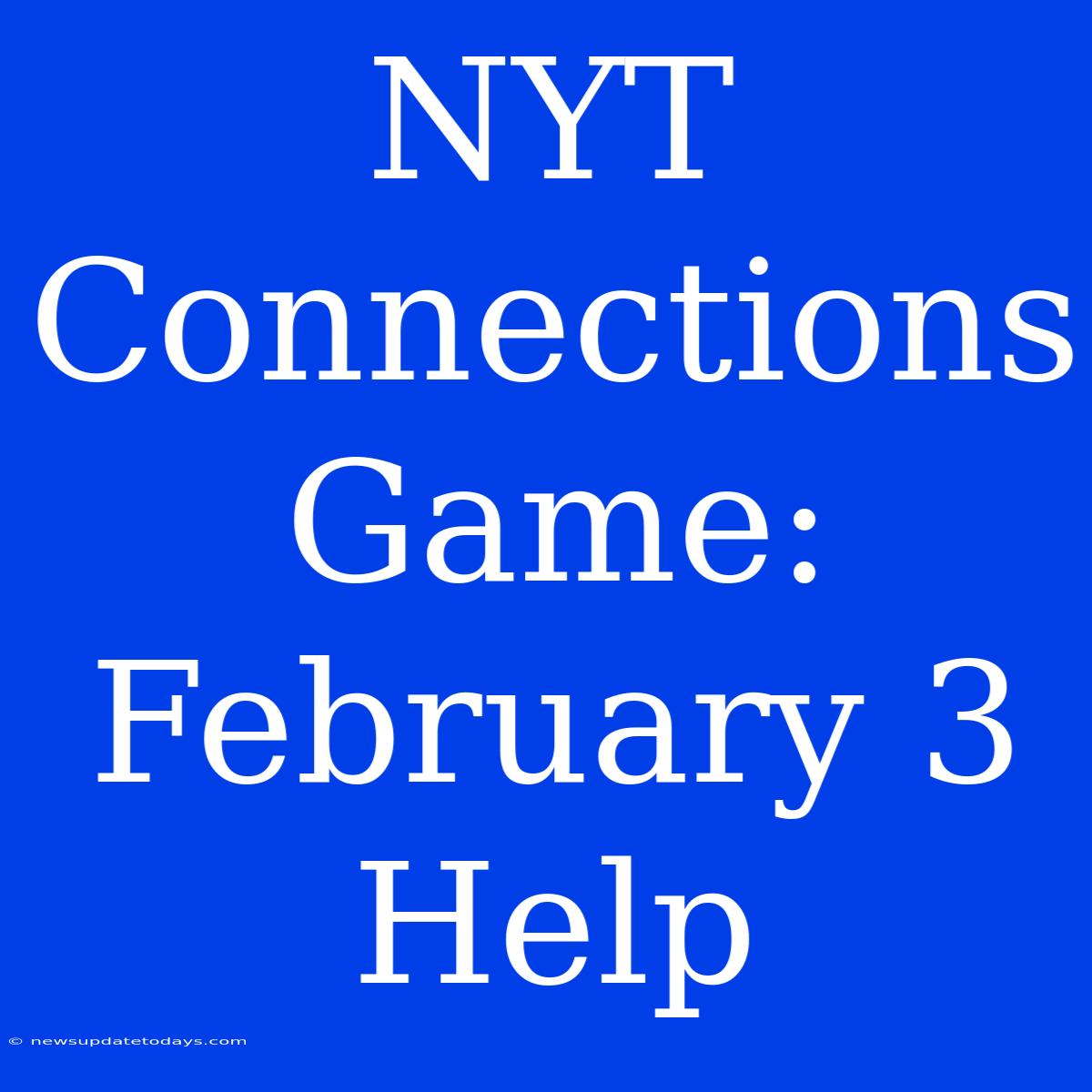 NYT Connections Game: February 3 Help