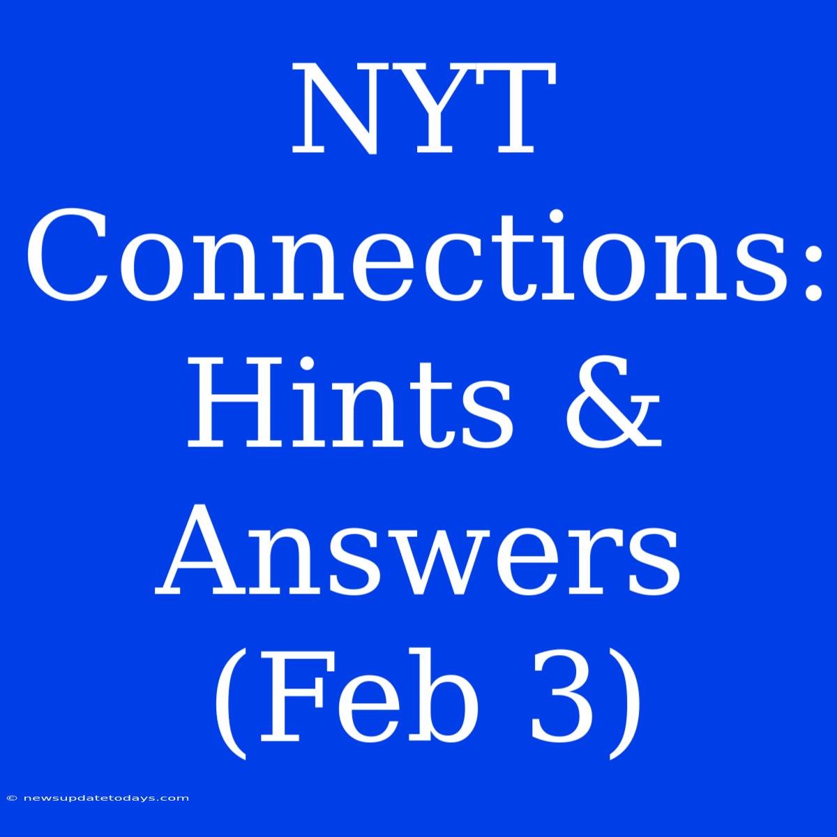 NYT Connections: Hints & Answers (Feb 3)