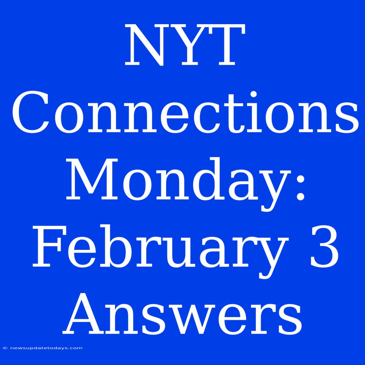 NYT Connections Monday: February 3 Answers