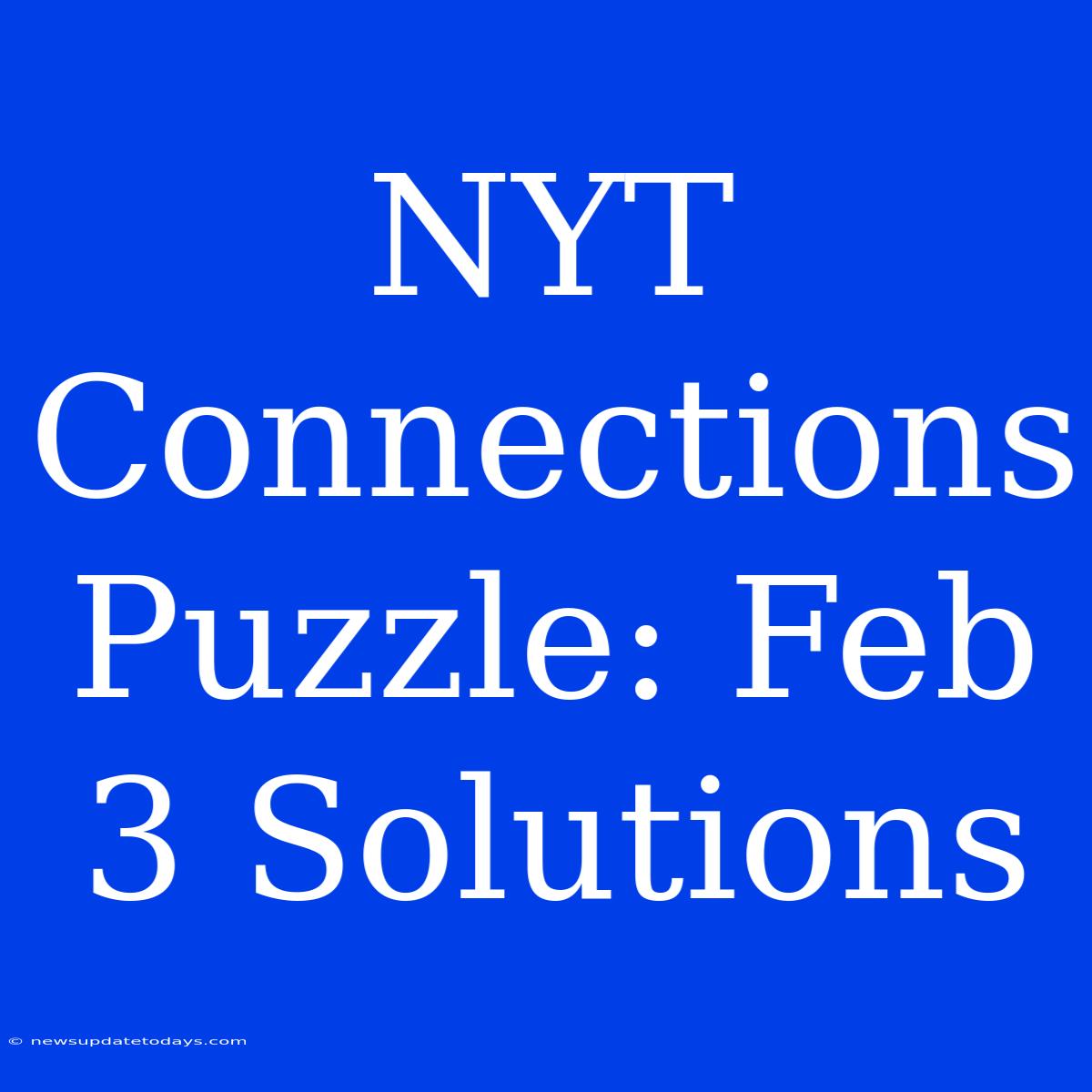 NYT Connections Puzzle: Feb 3 Solutions