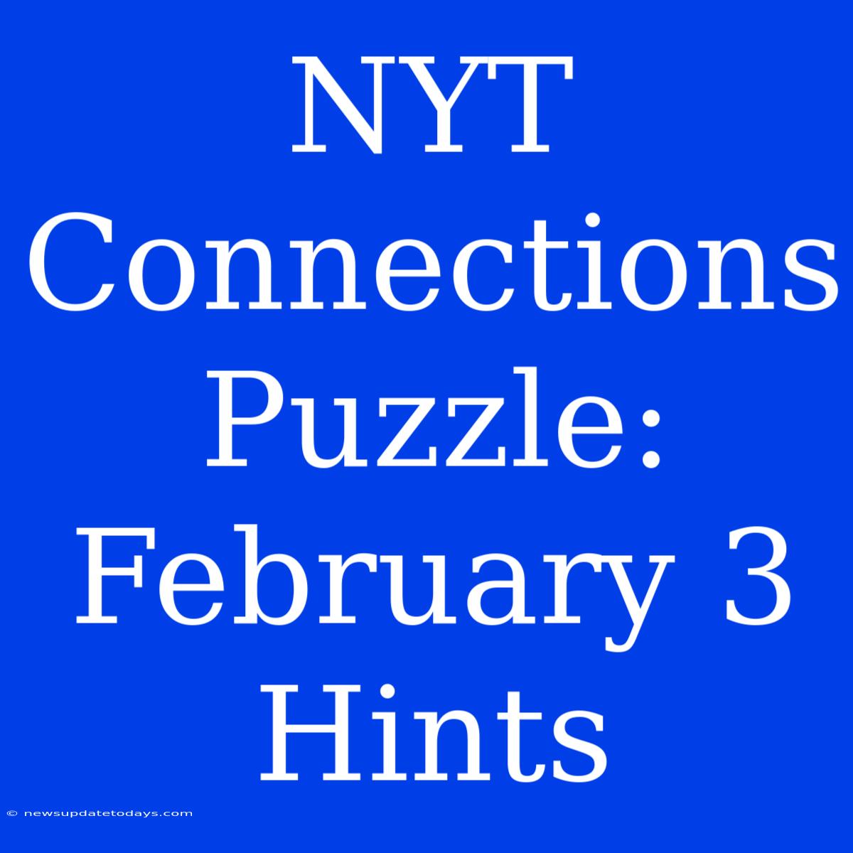 NYT Connections Puzzle: February 3 Hints