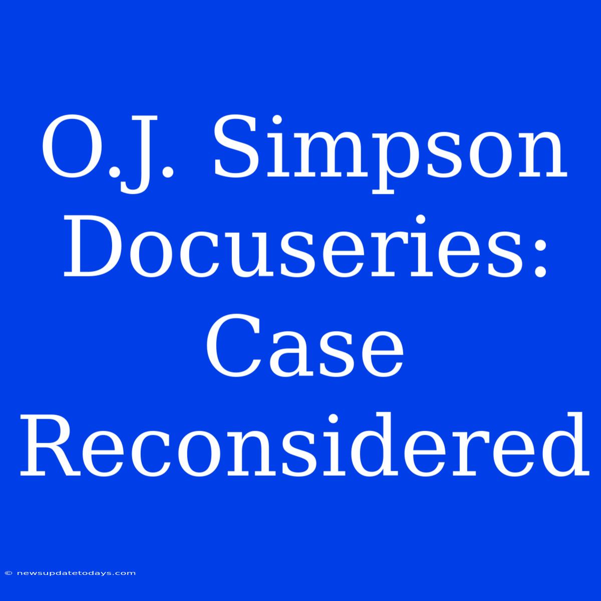 O.J. Simpson Docuseries: Case Reconsidered