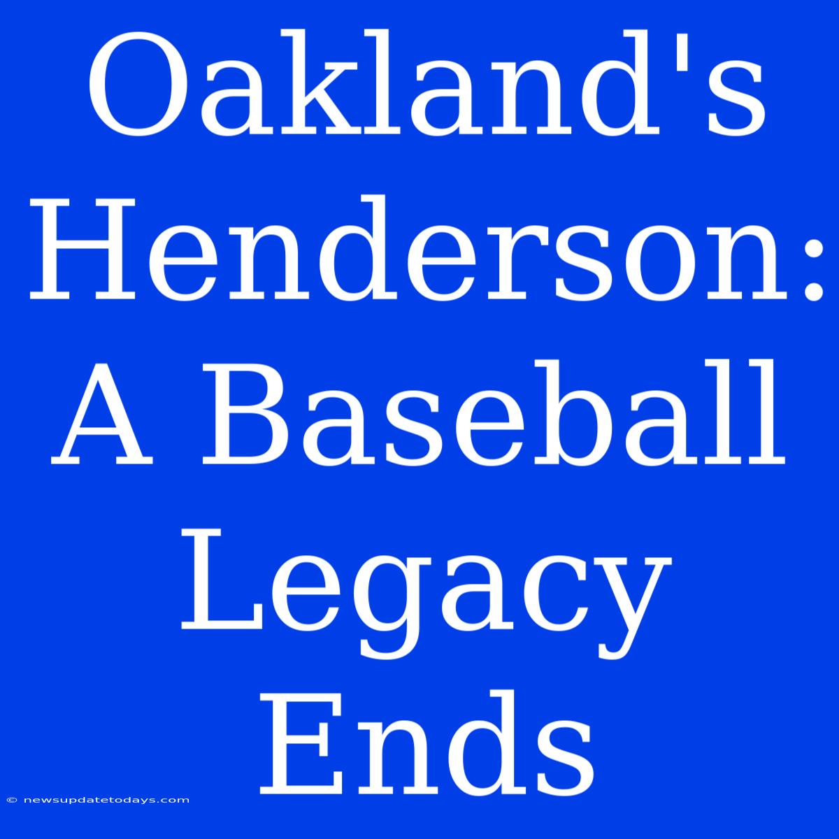 Oakland's Henderson: A Baseball Legacy Ends