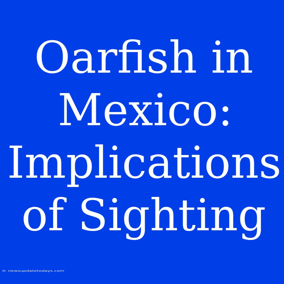 Oarfish In Mexico: Implications Of Sighting