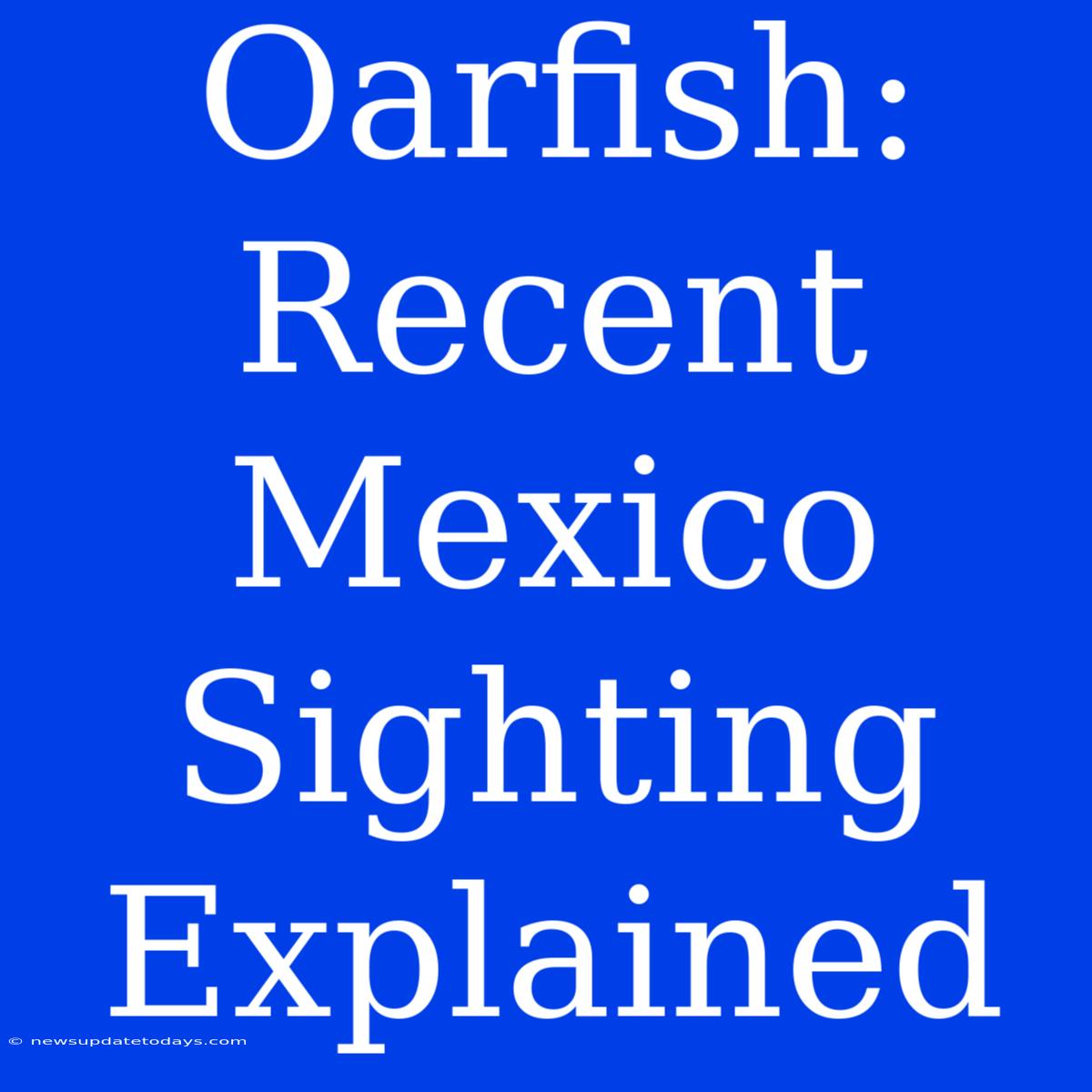 Oarfish: Recent Mexico Sighting Explained