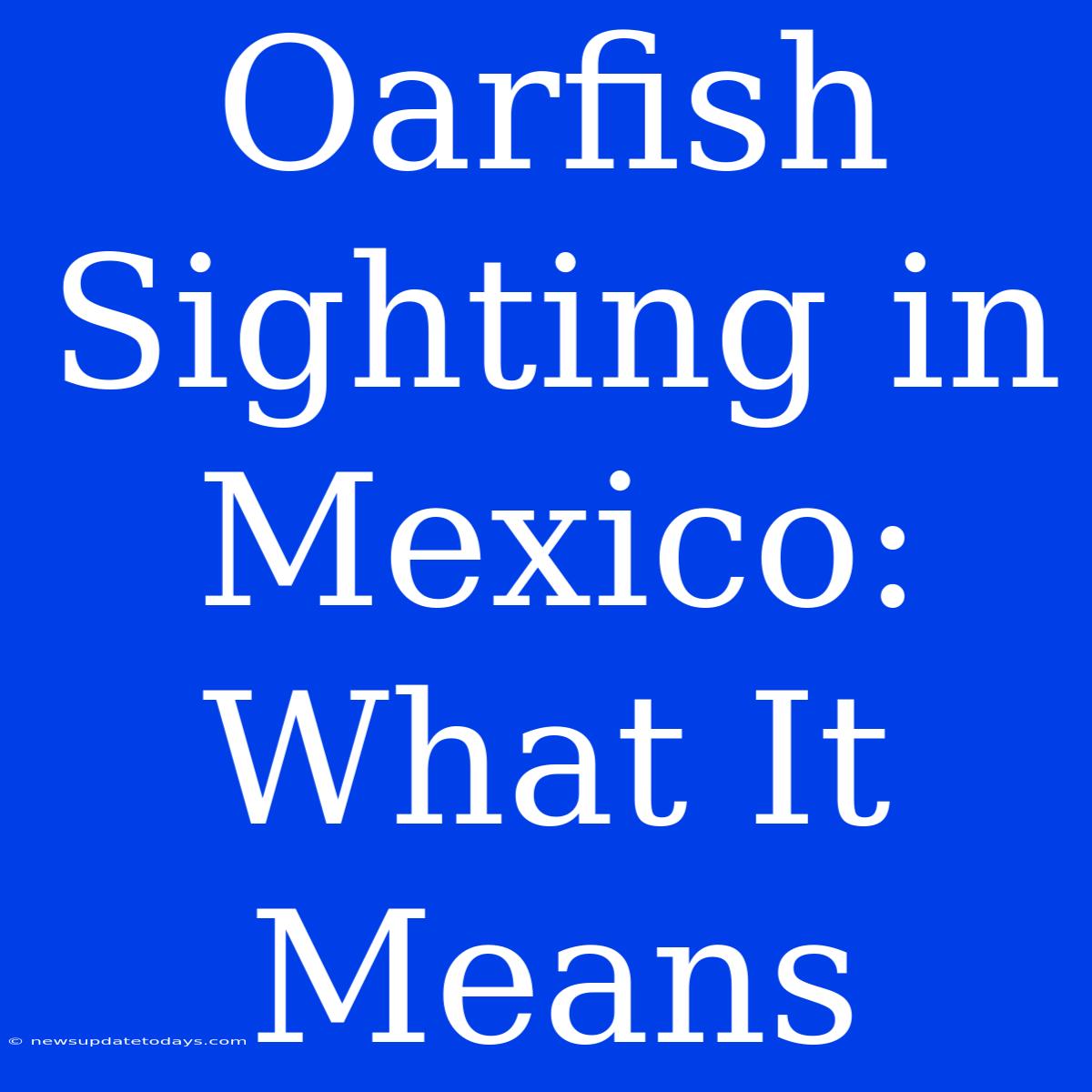 Oarfish Sighting In Mexico: What It Means