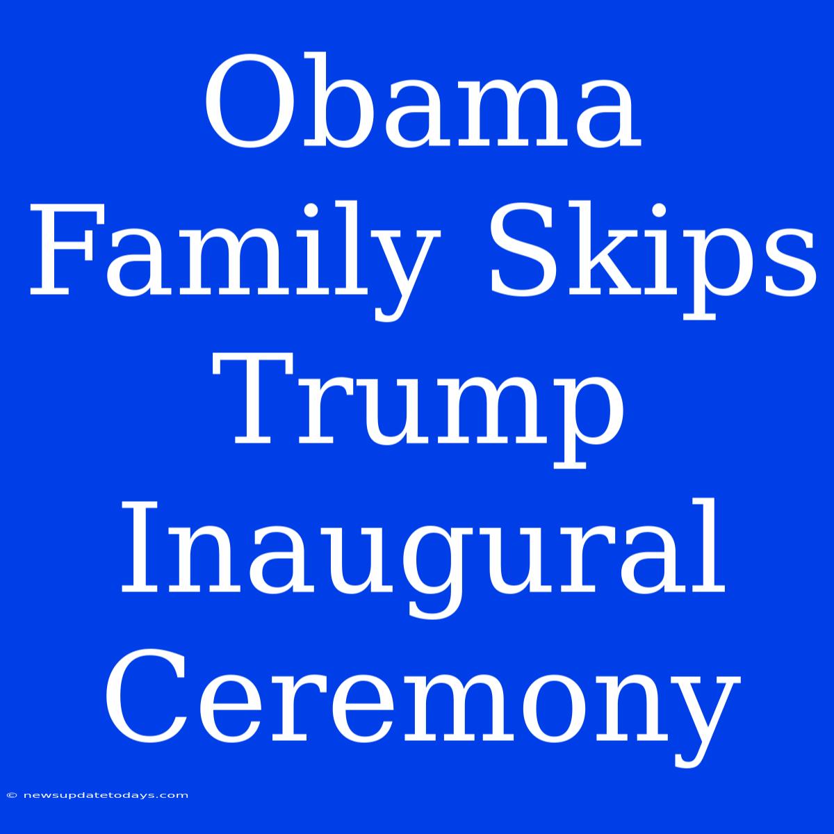 Obama Family Skips Trump Inaugural Ceremony