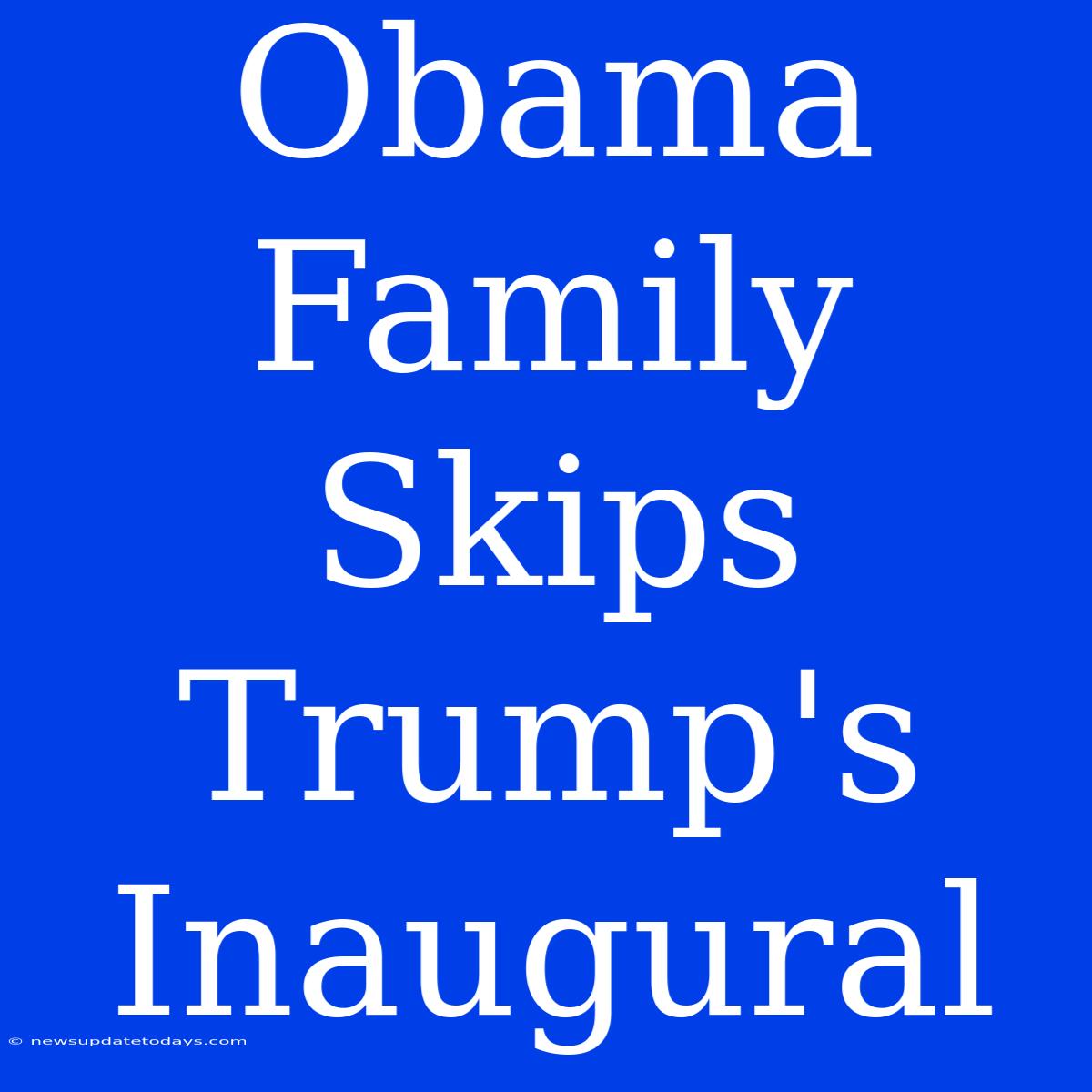 Obama Family Skips Trump's Inaugural