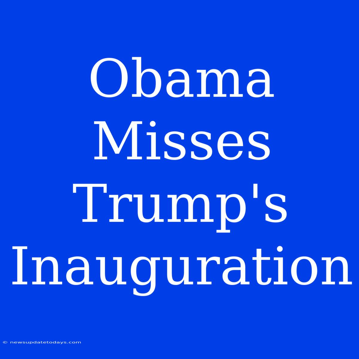 Obama Misses Trump's Inauguration