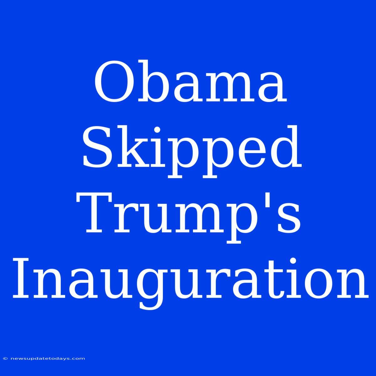 Obama Skipped Trump's Inauguration