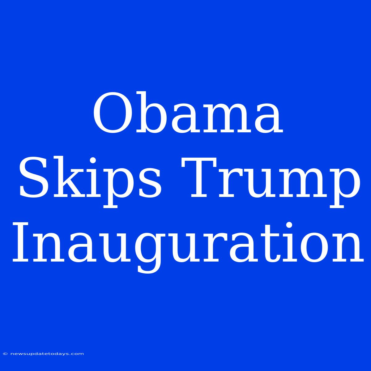 Obama Skips Trump Inauguration