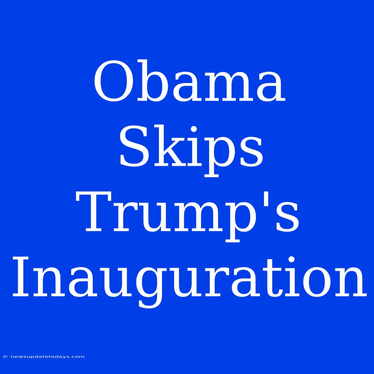 Obama Skips Trump's Inauguration