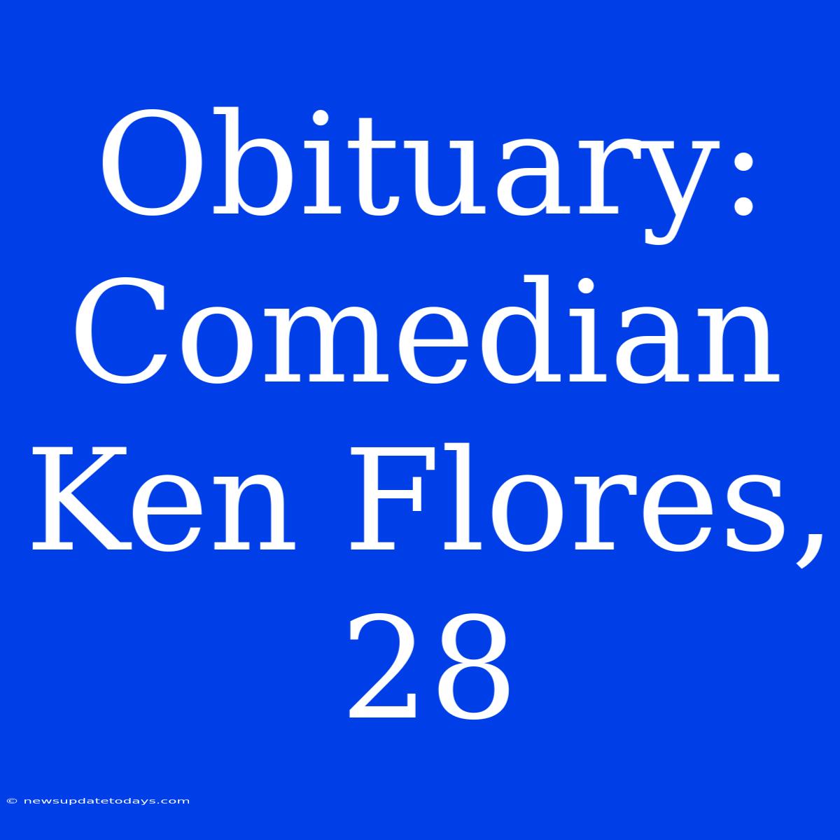 Obituary: Comedian Ken Flores, 28