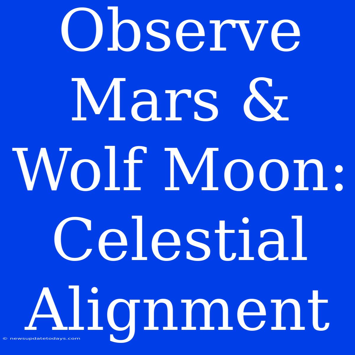 Observe Mars & Wolf Moon: Celestial Alignment