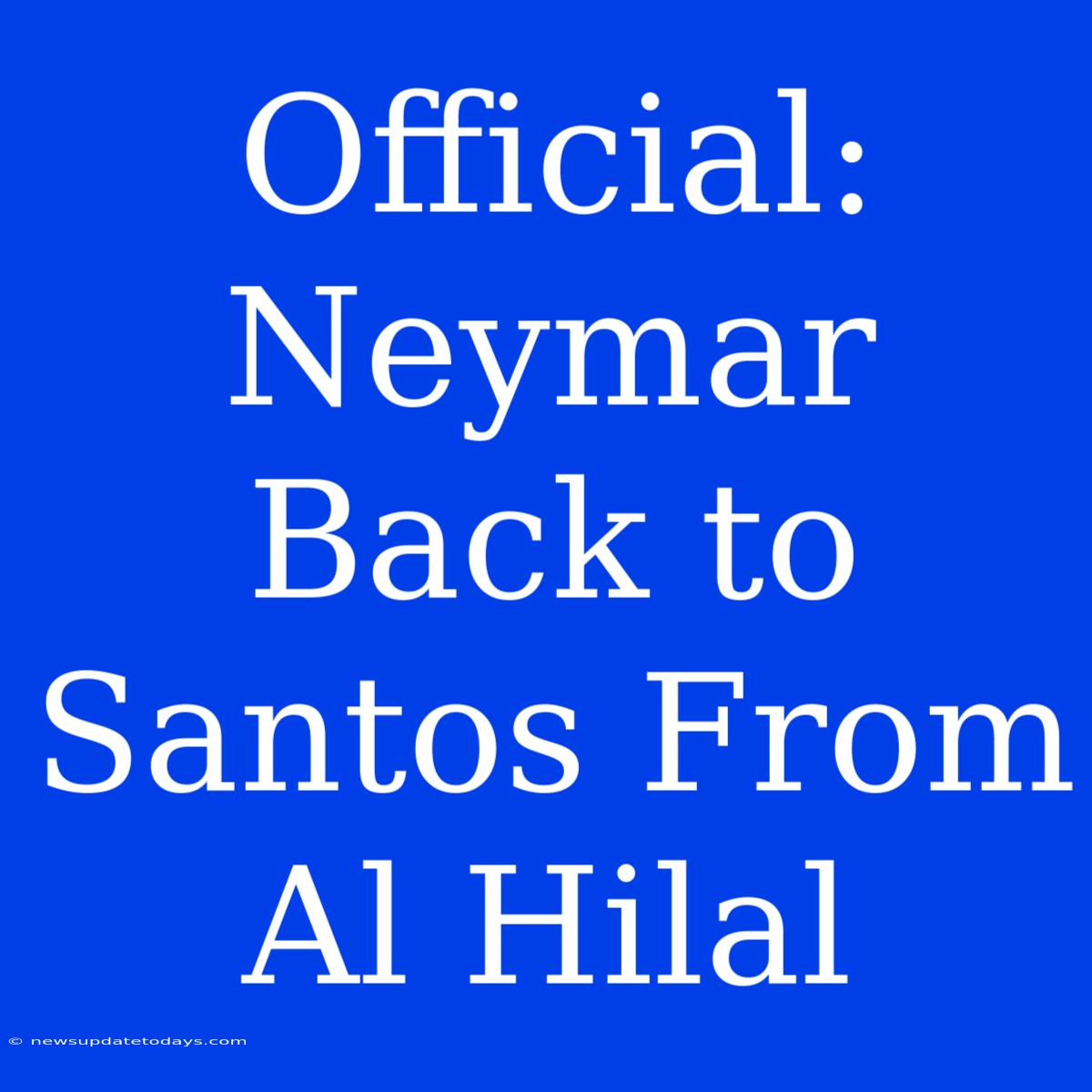 Official: Neymar Back To Santos From Al Hilal