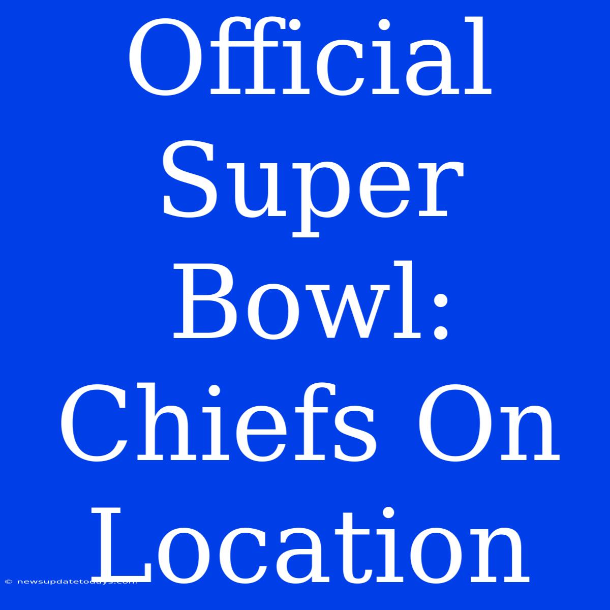 Official Super Bowl: Chiefs On Location