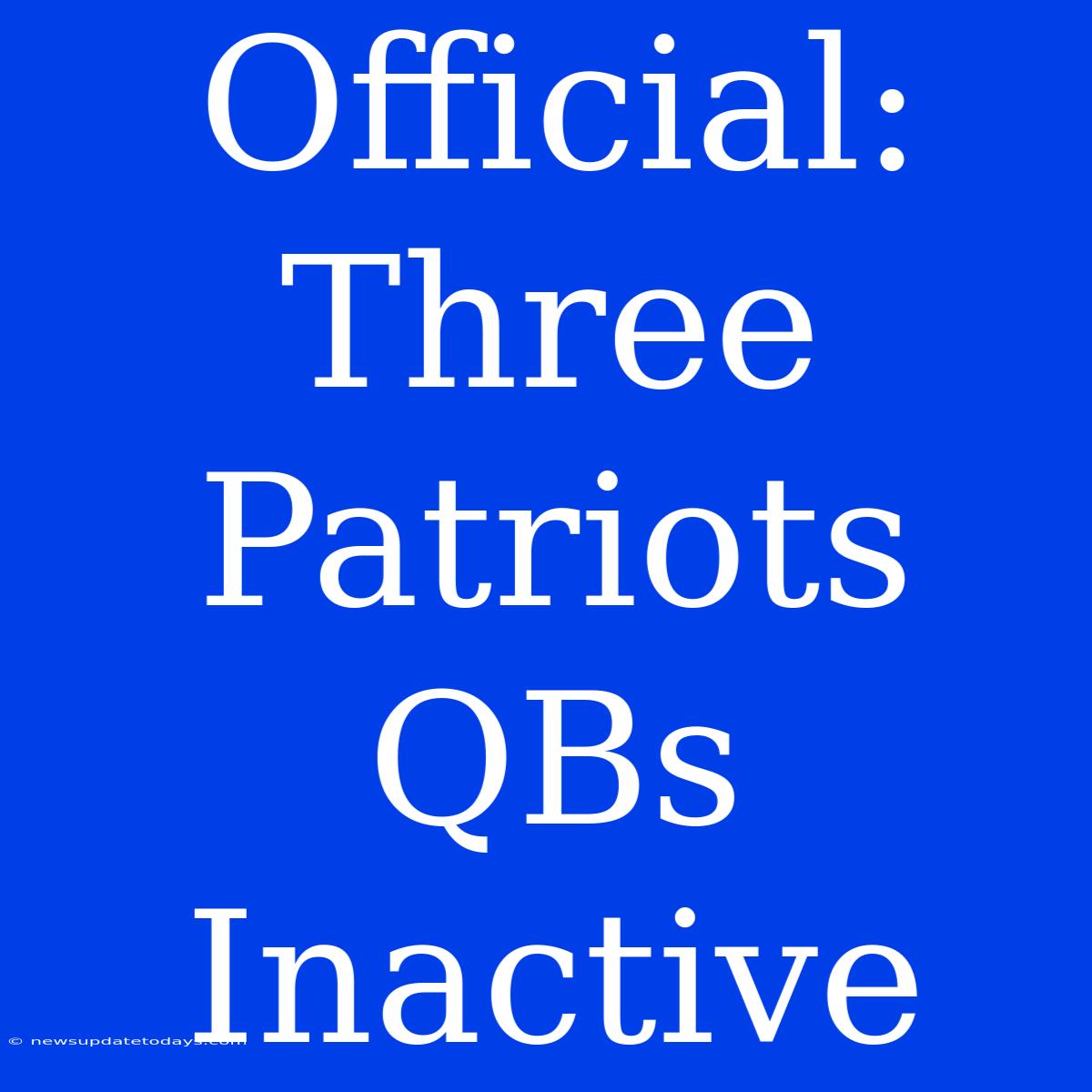 Official: Three Patriots QBs Inactive