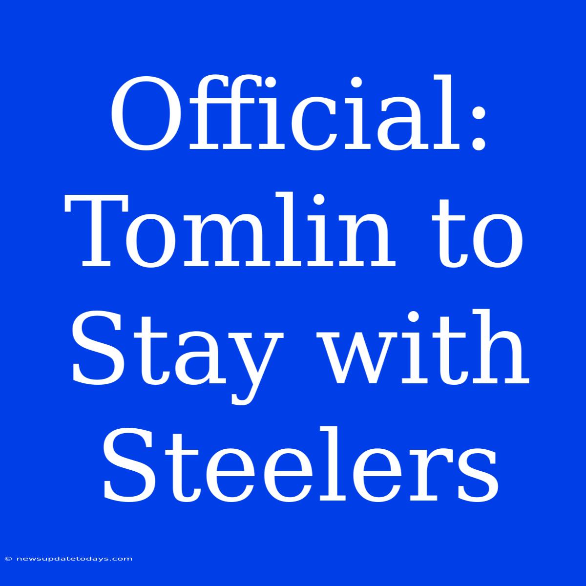 Official: Tomlin To Stay With Steelers