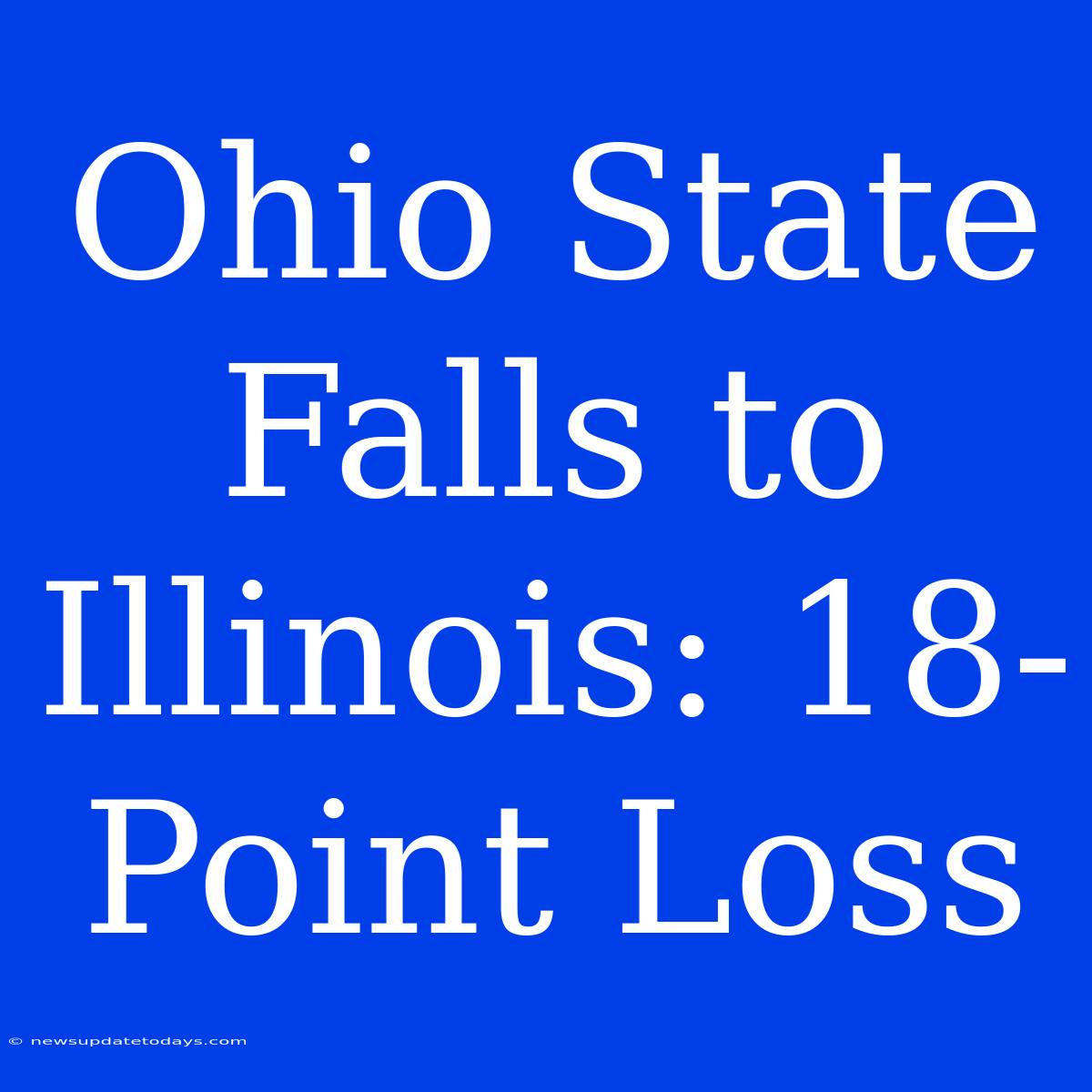 Ohio State Falls To Illinois: 18-Point Loss