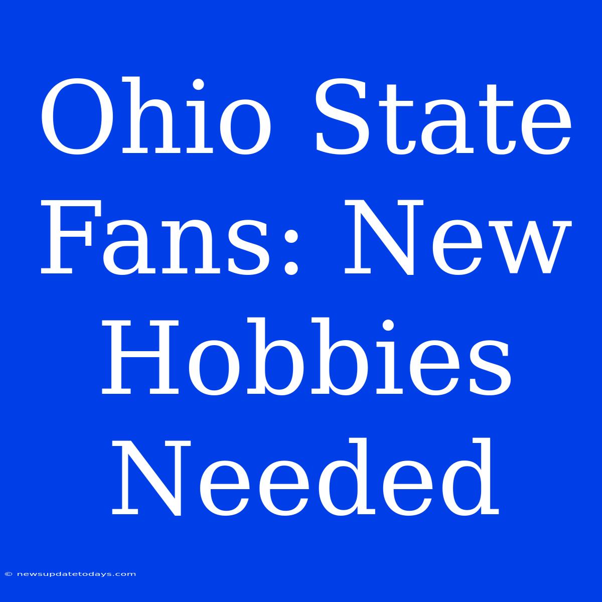 Ohio State Fans: New Hobbies Needed