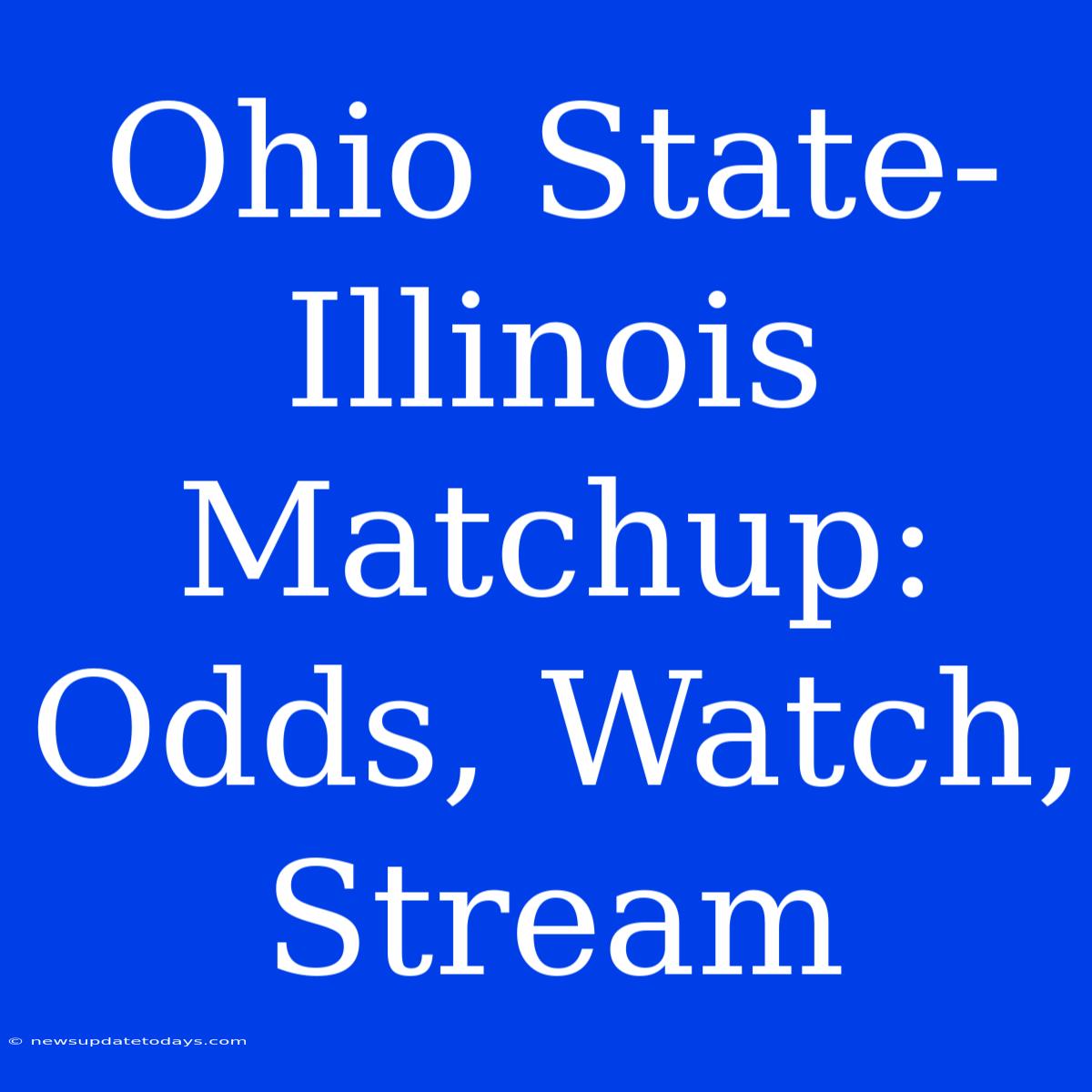 Ohio State-Illinois Matchup: Odds, Watch, Stream