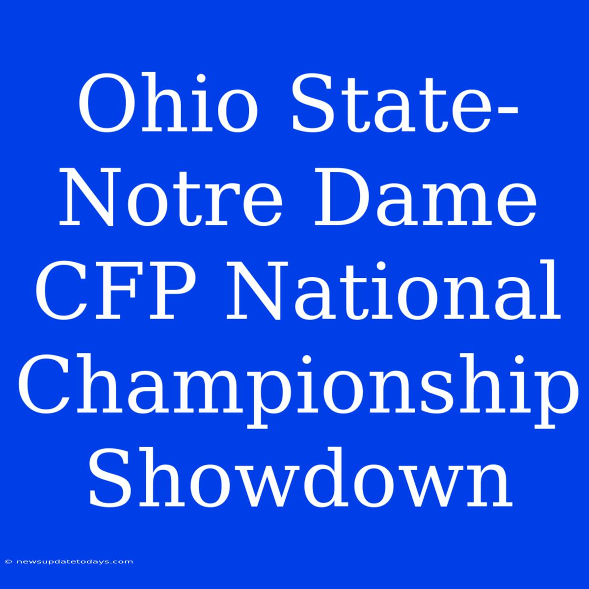 Ohio State-Notre Dame CFP National Championship Showdown