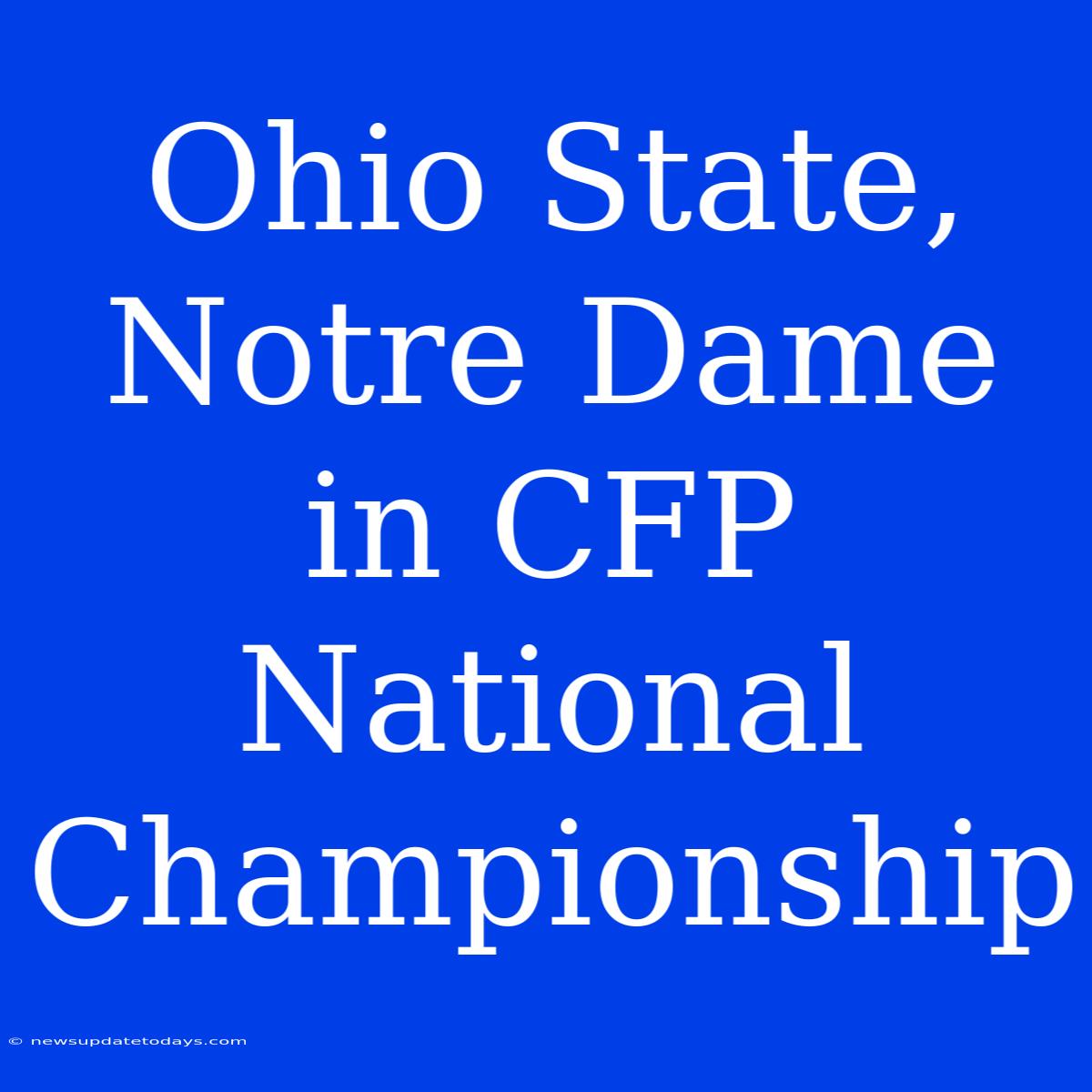 Ohio State, Notre Dame In CFP National Championship