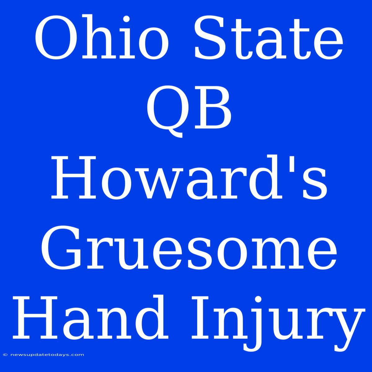 Ohio State QB Howard's Gruesome Hand Injury