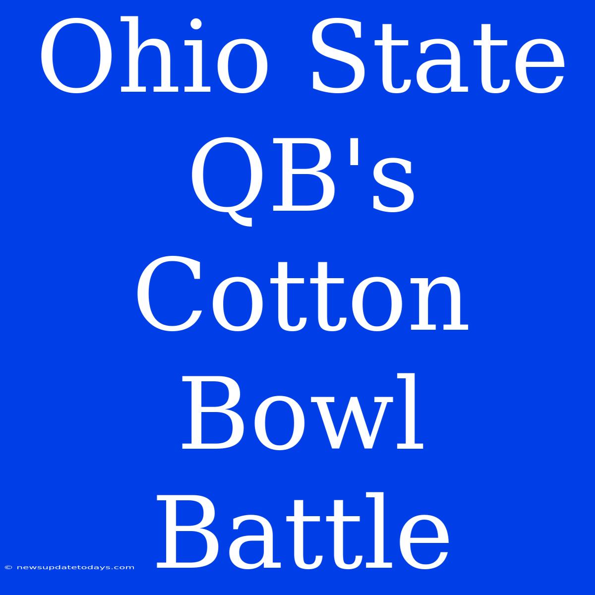 Ohio State QB's Cotton Bowl Battle