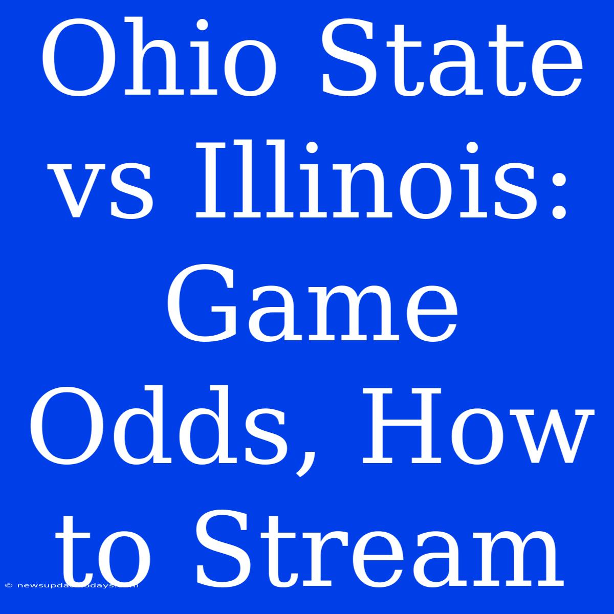 Ohio State Vs Illinois: Game Odds, How To Stream