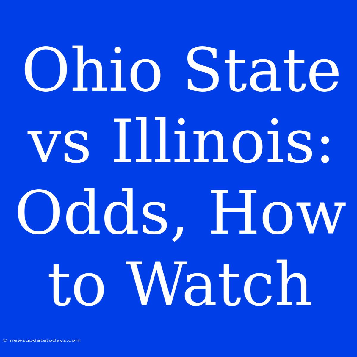 Ohio State Vs Illinois: Odds, How To Watch