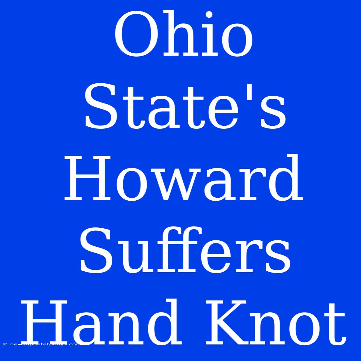 Ohio State's Howard Suffers Hand Knot