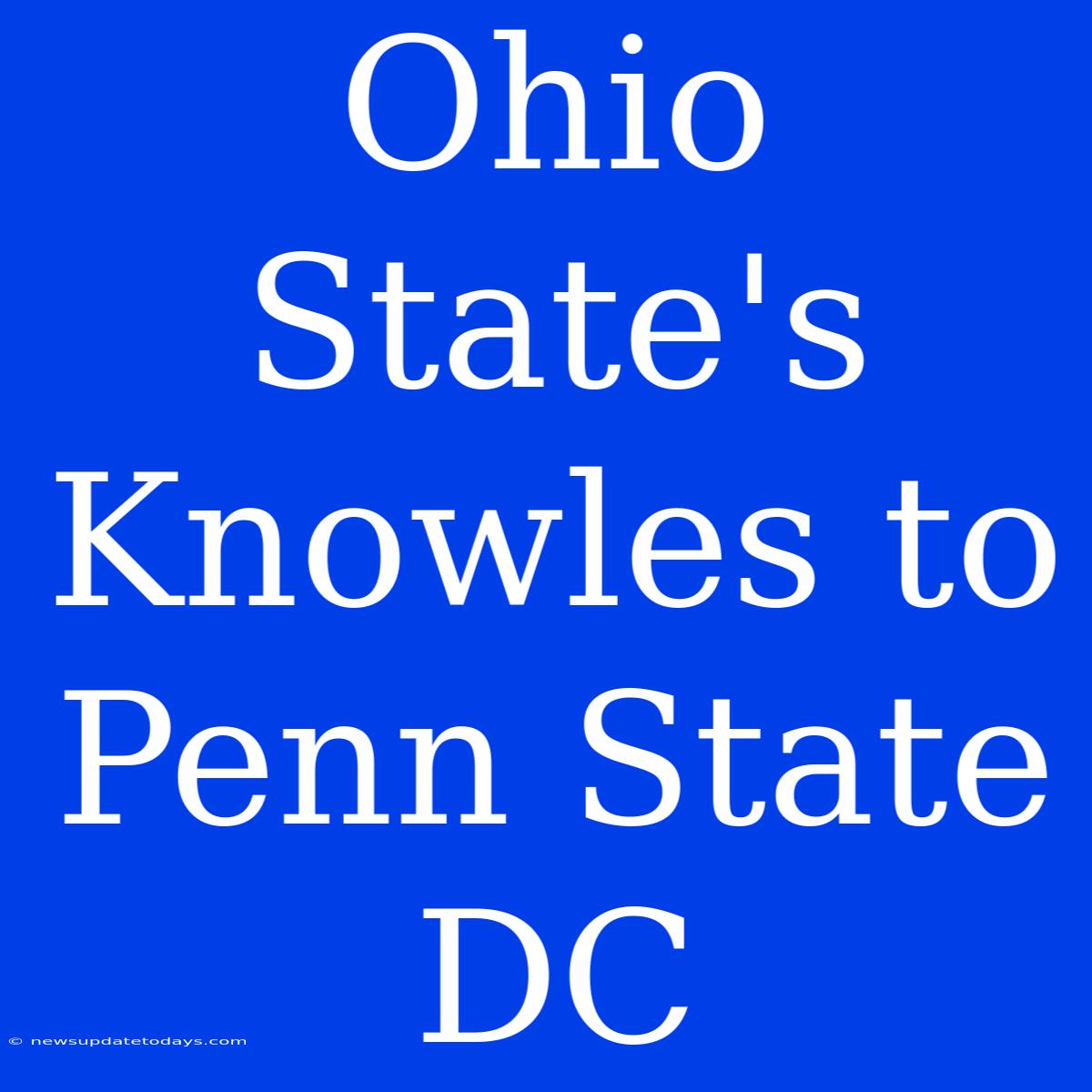 Ohio State's Knowles To Penn State DC