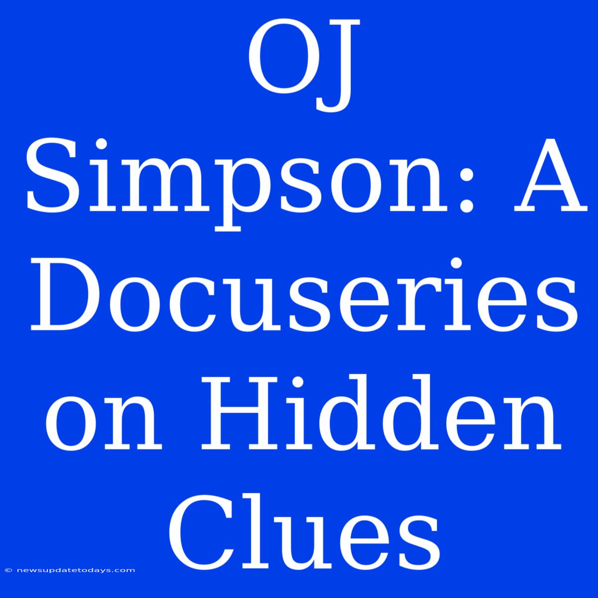 OJ Simpson: A Docuseries On Hidden Clues