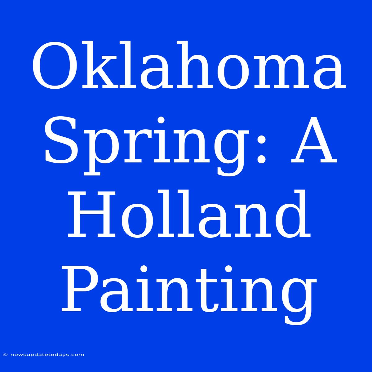 Oklahoma Spring: A Holland Painting