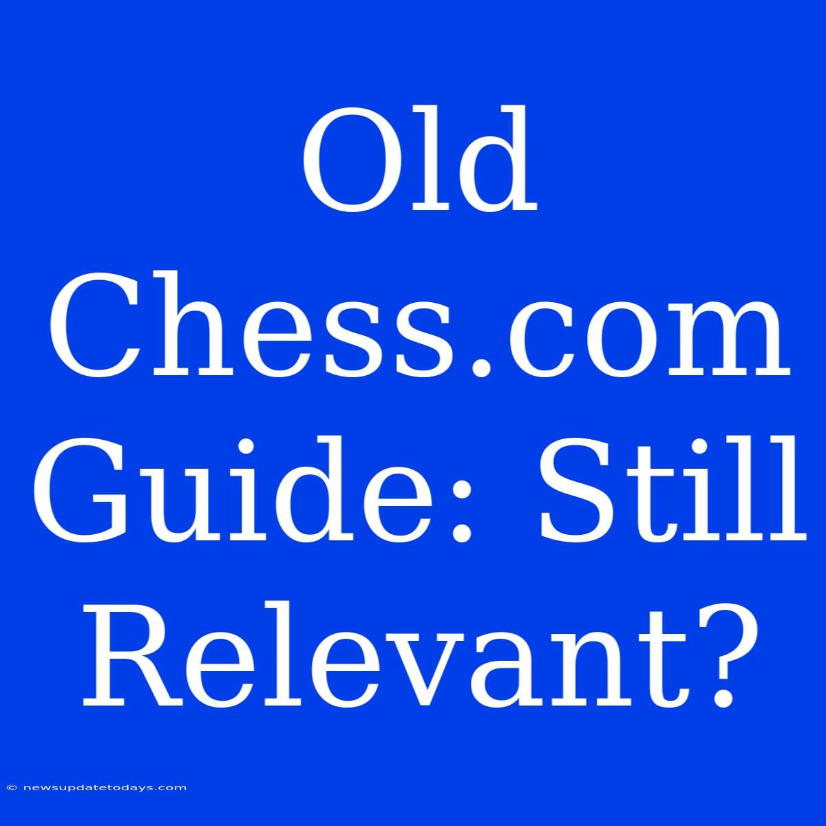 Old Chess.com Guide: Still Relevant?