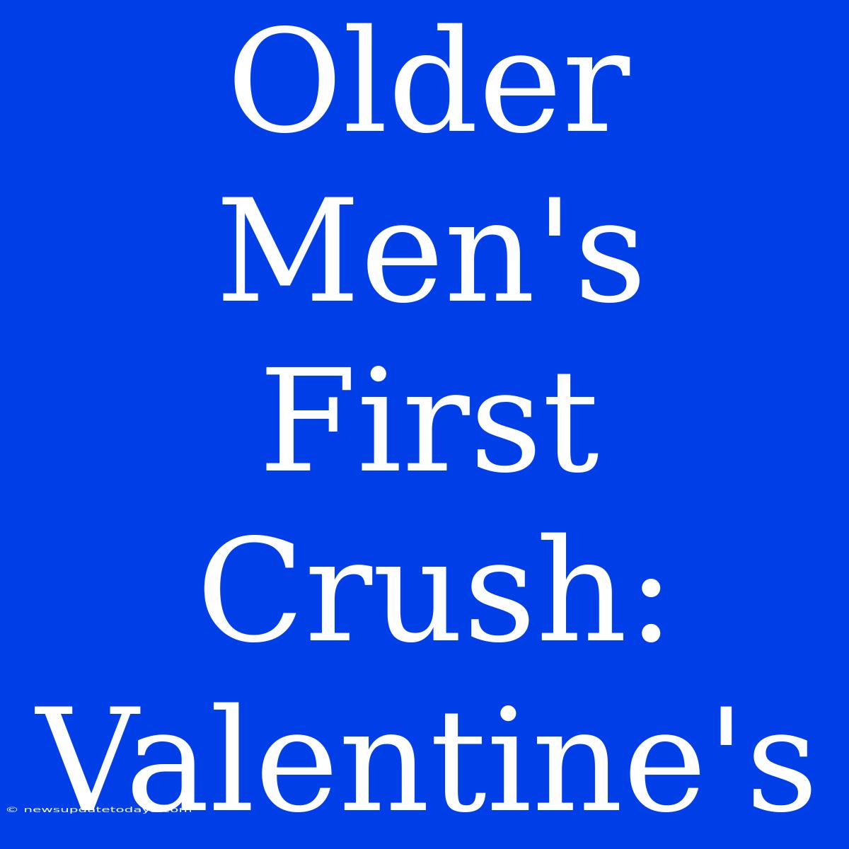 Older Men's First Crush: Valentine's