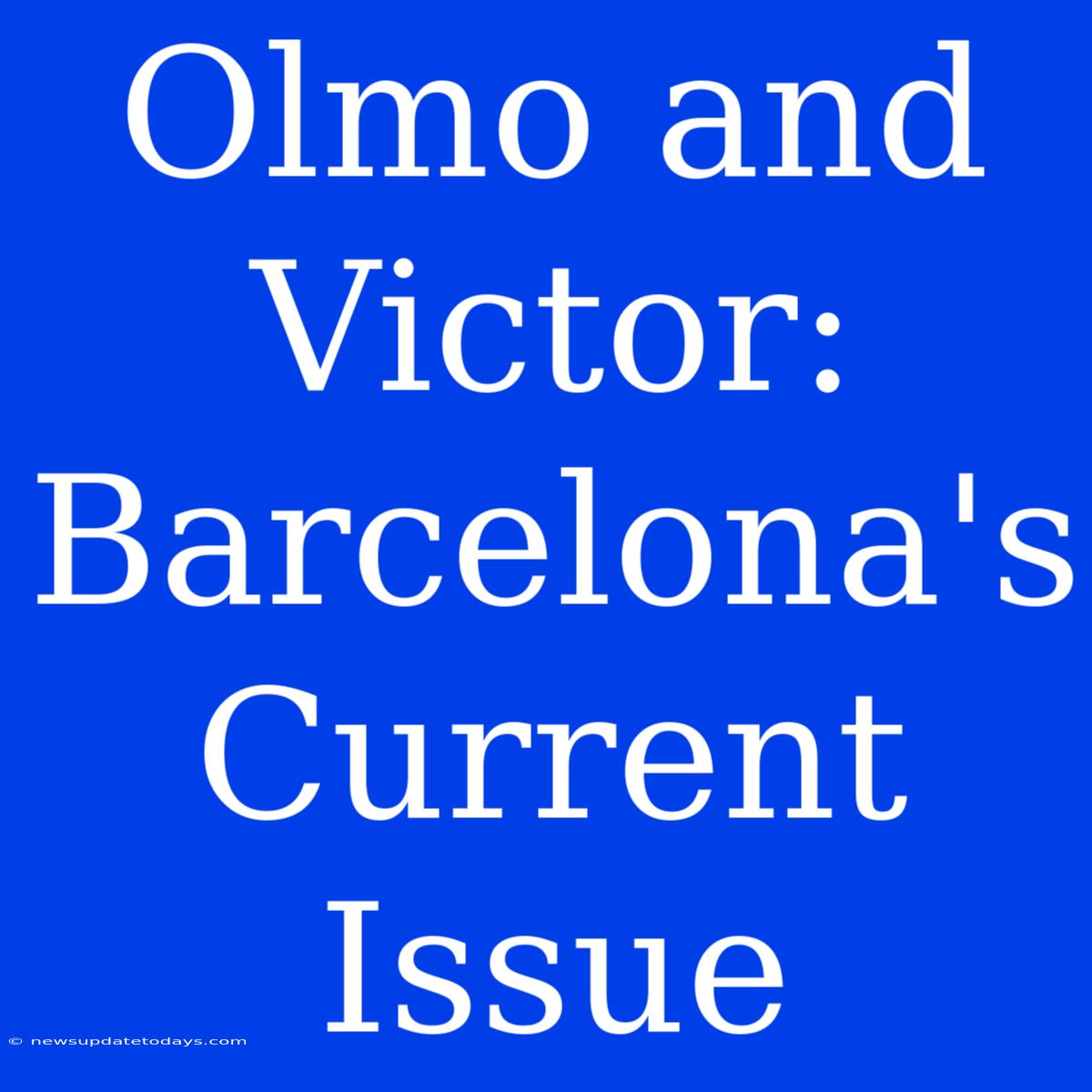 Olmo And Victor: Barcelona's Current Issue