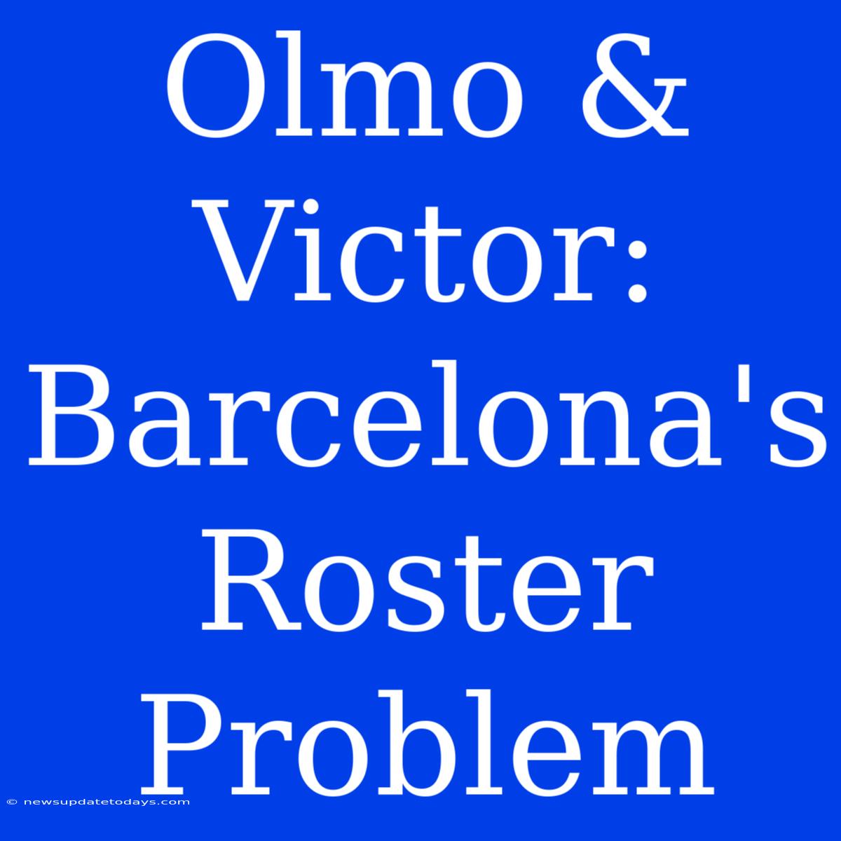 Olmo & Victor: Barcelona's Roster Problem