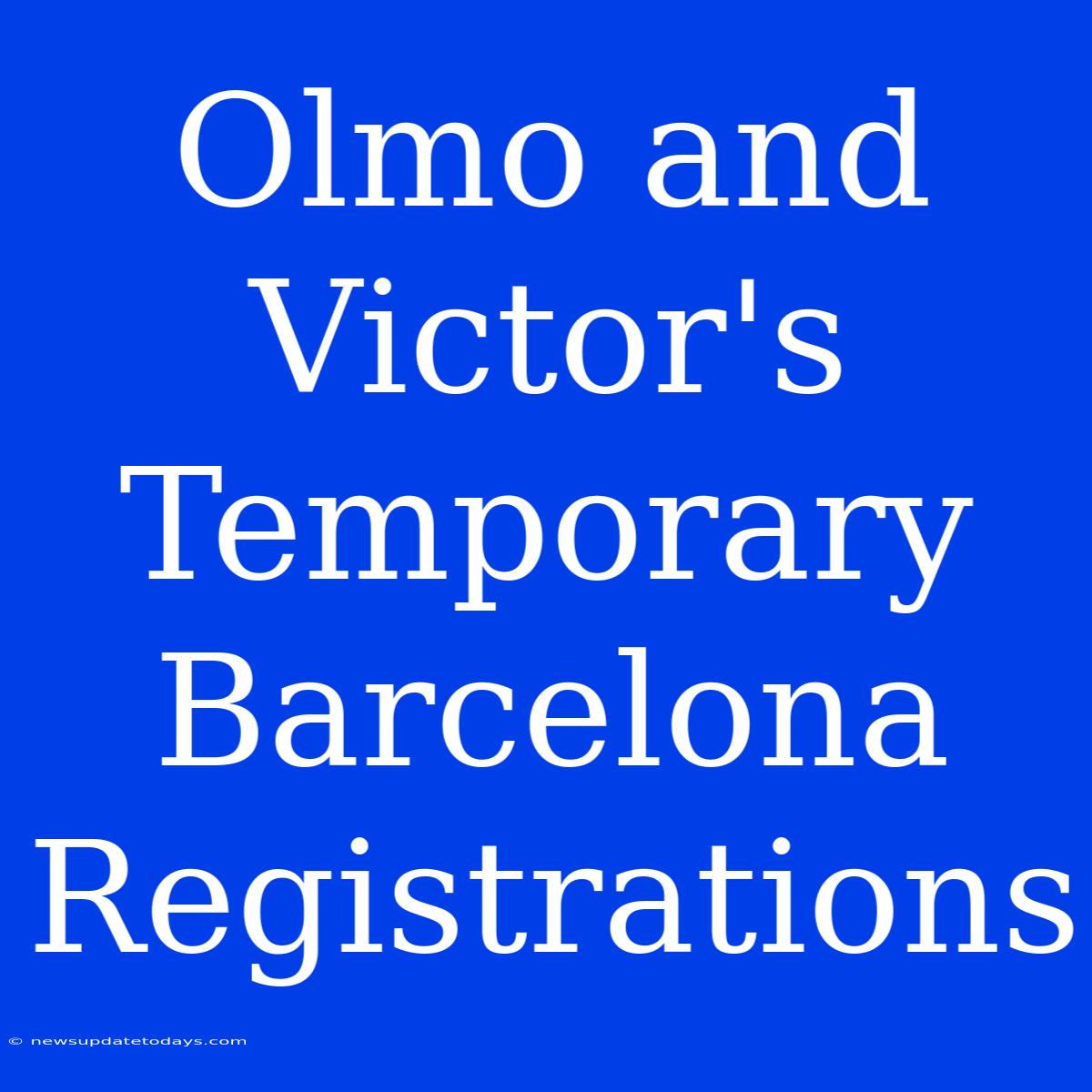 Olmo And Victor's Temporary Barcelona Registrations