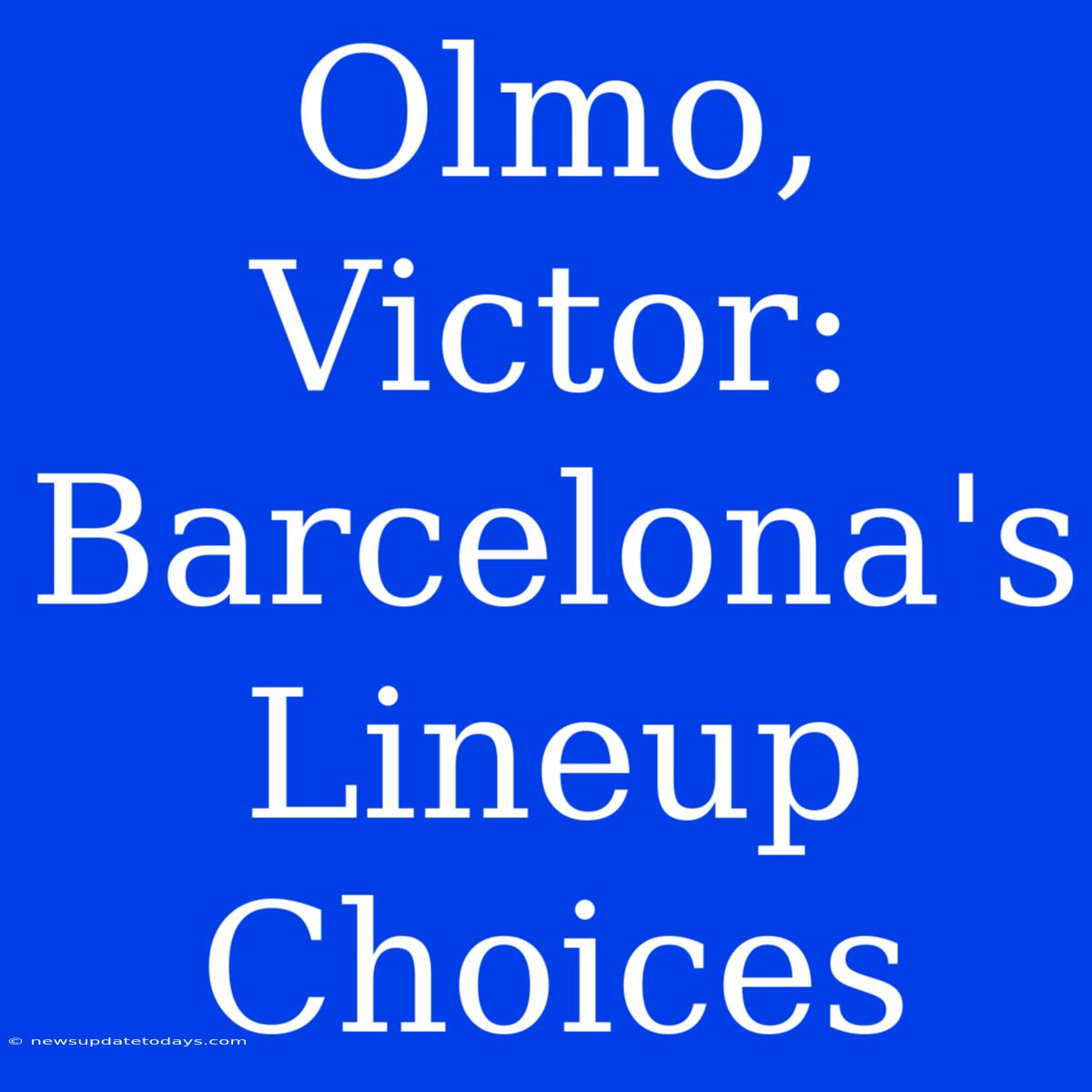 Olmo, Victor:  Barcelona's Lineup Choices