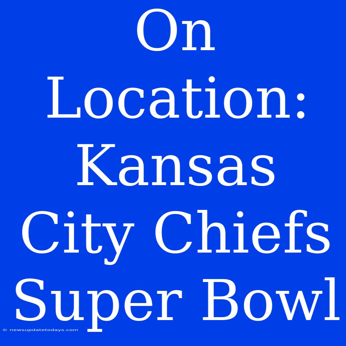 On Location: Kansas City Chiefs Super Bowl