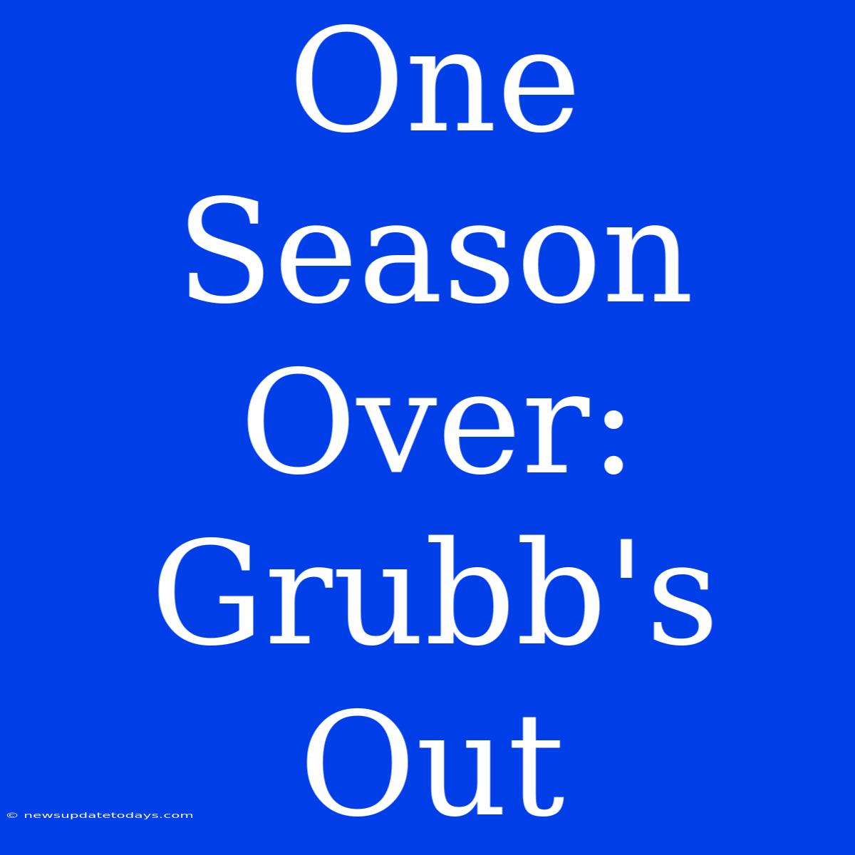 One Season Over: Grubb's Out