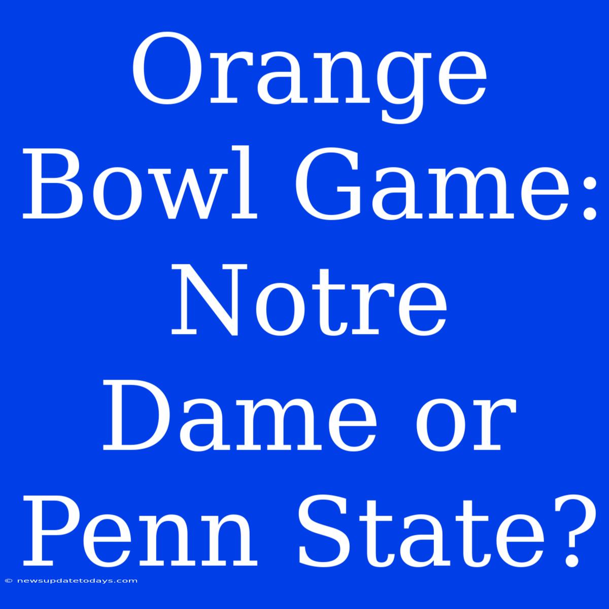 Orange Bowl Game: Notre Dame Or Penn State?